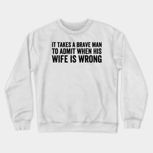 It takes a brave man to admit when his wife is wrong style Black Crewneck Sweatshirt